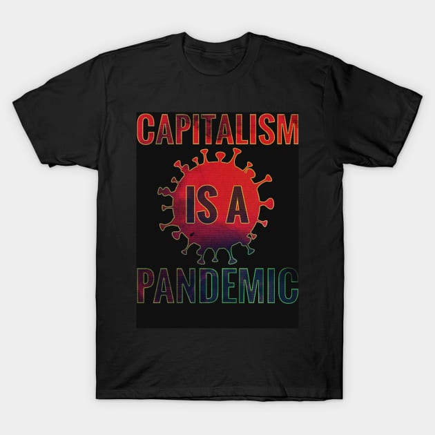 Capitalism Is A Pandemic 2 T-Shirt by Hizat